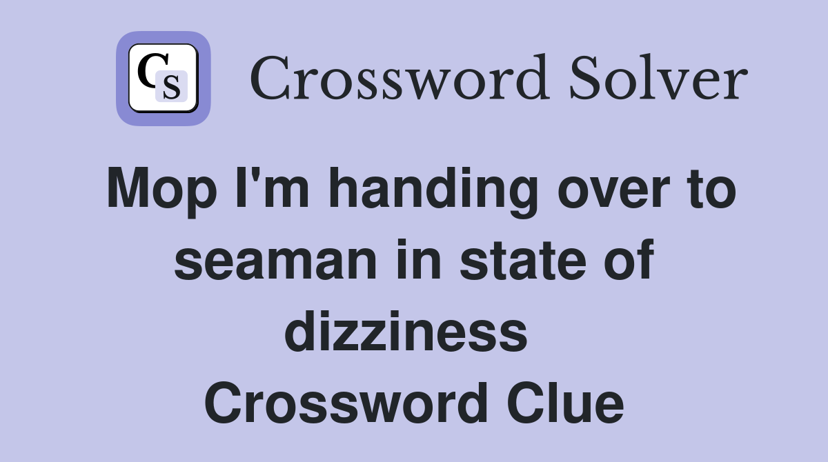 Mop I'm handing over to seaman in state of dizziness  Crossword Clue