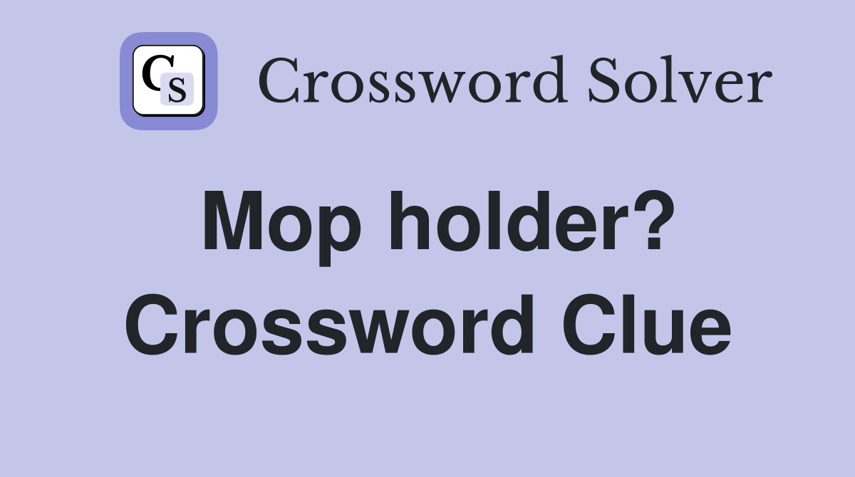 Mop holder? Crossword Clue