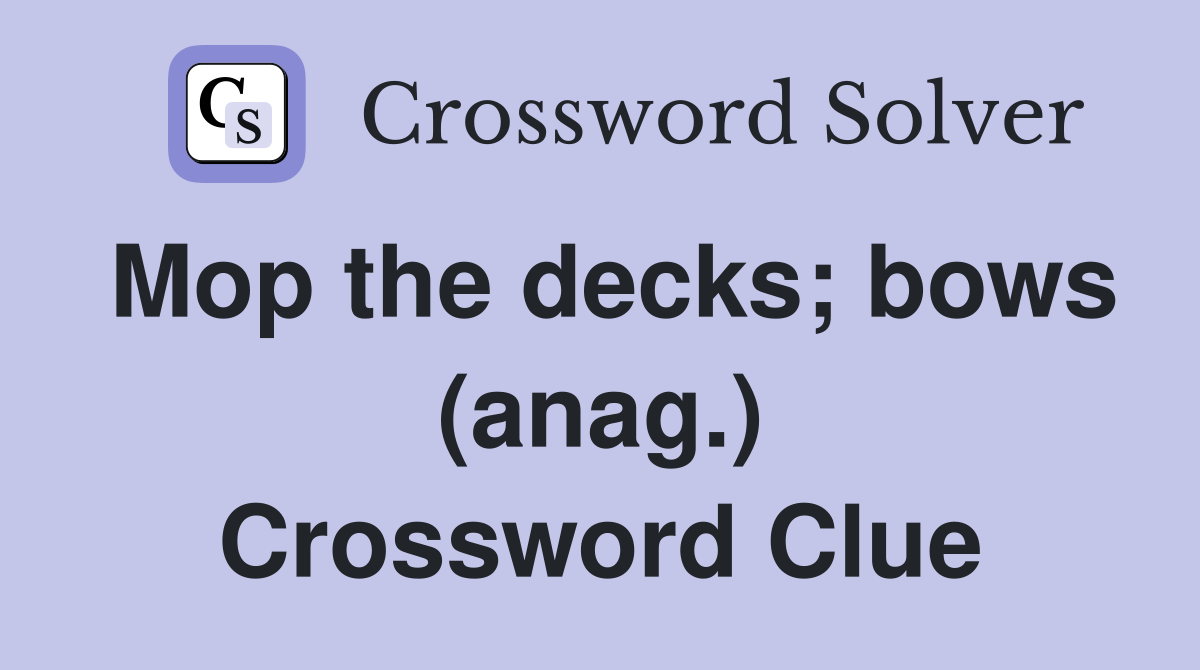Mop the decks; bows (anag.) Crossword Clue