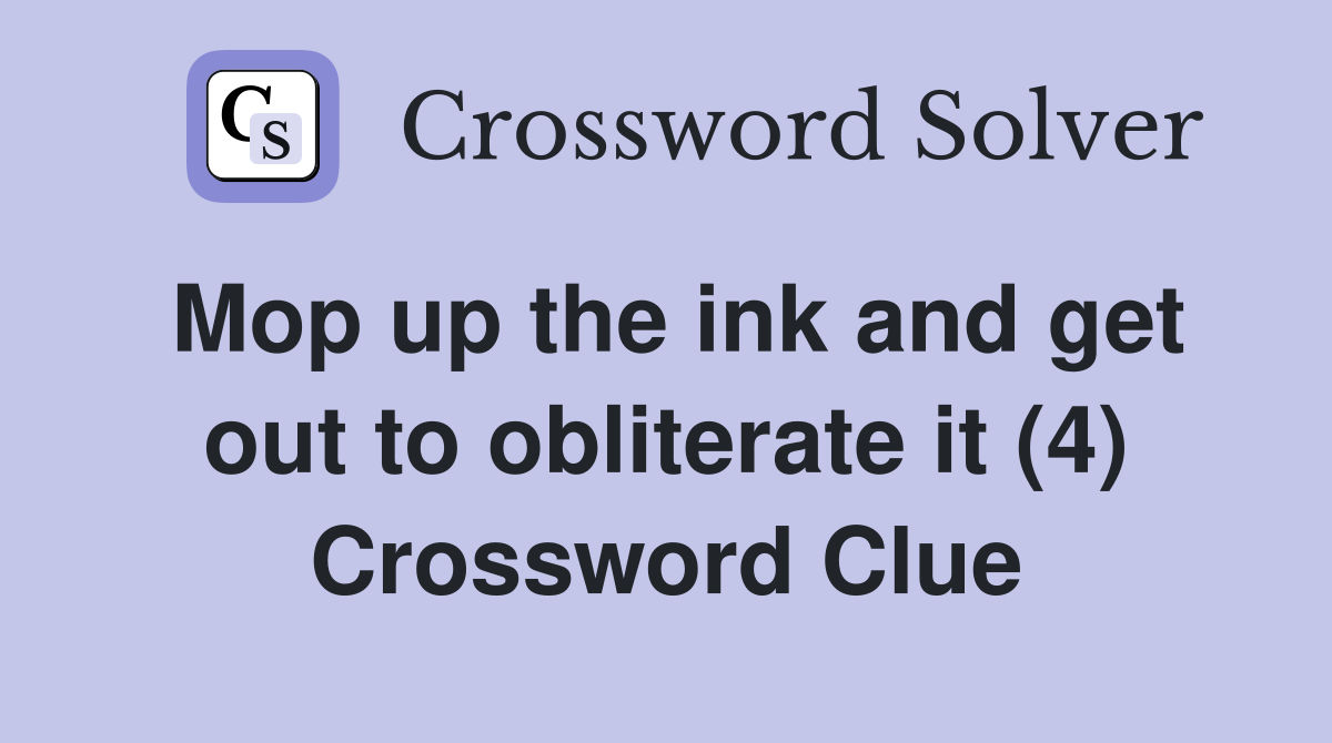 Mop up the ink and get out to obliterate it (4) Crossword Clue