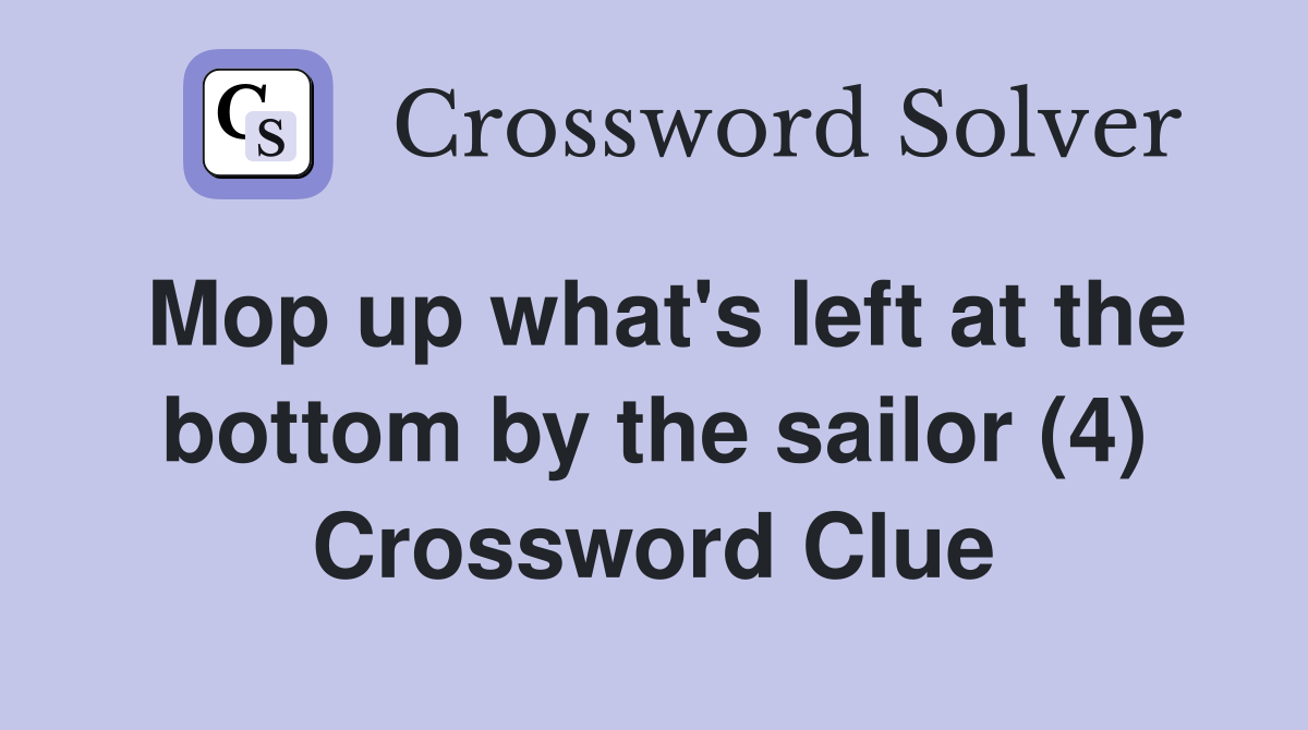 Mop up what's left at the bottom by the sailor (4) Crossword Clue