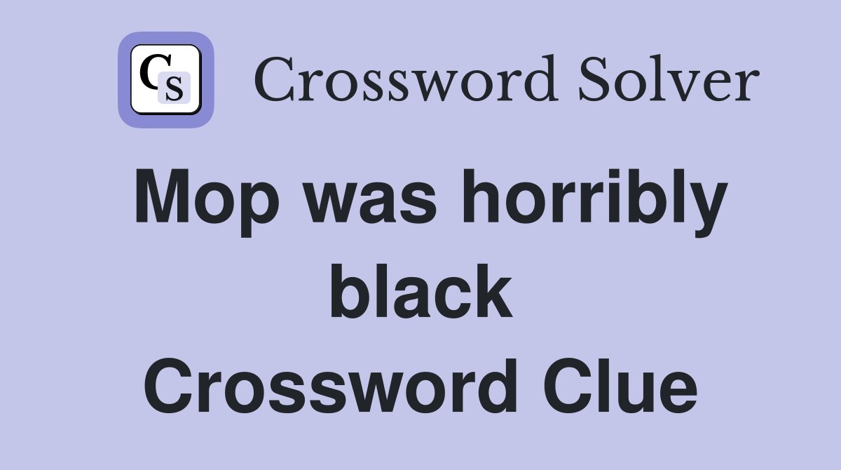 Mop was horribly black Crossword Clue