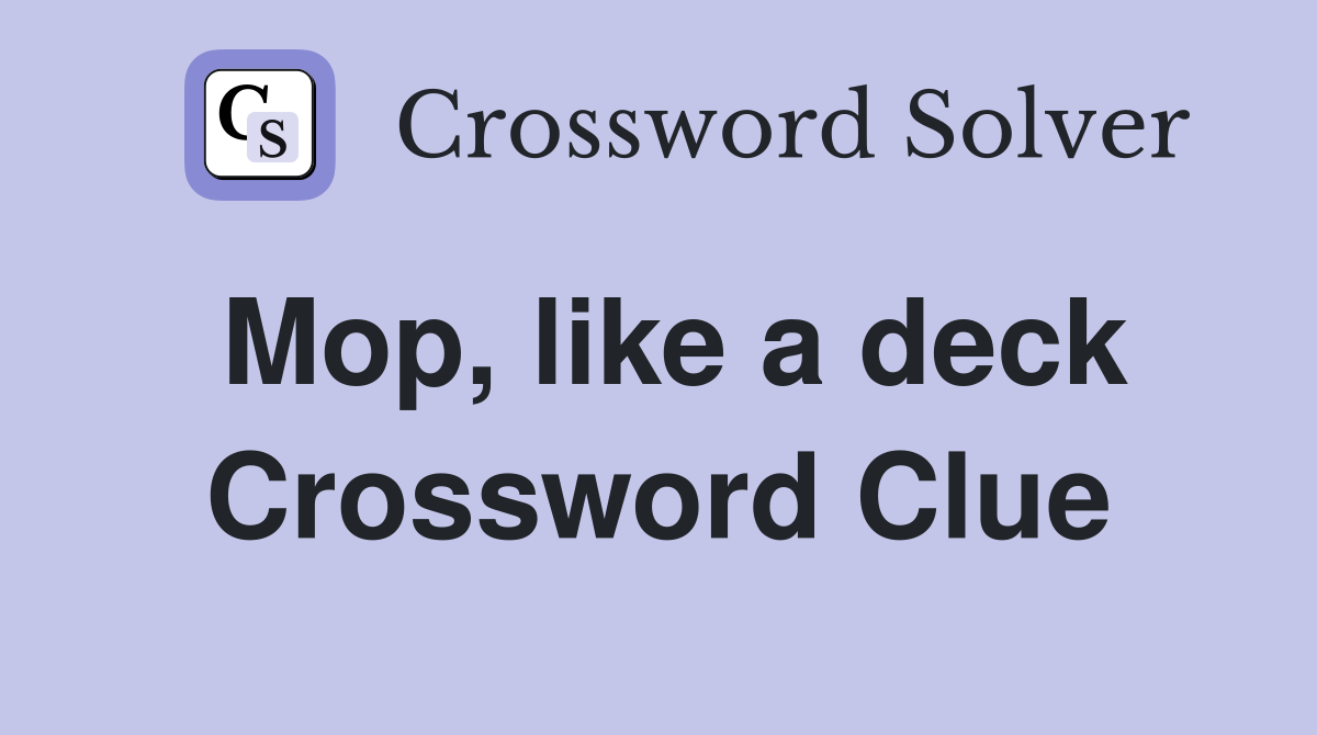 Mop, like a deck Crossword Clue