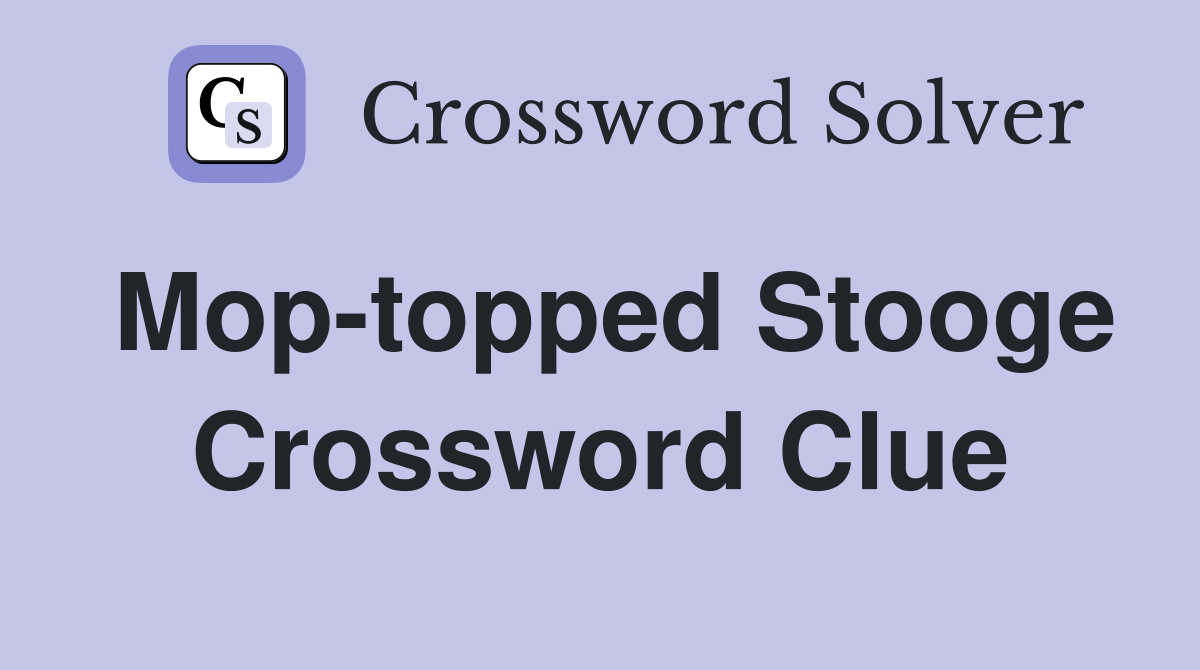 Mop-topped Stooge Crossword Clue
