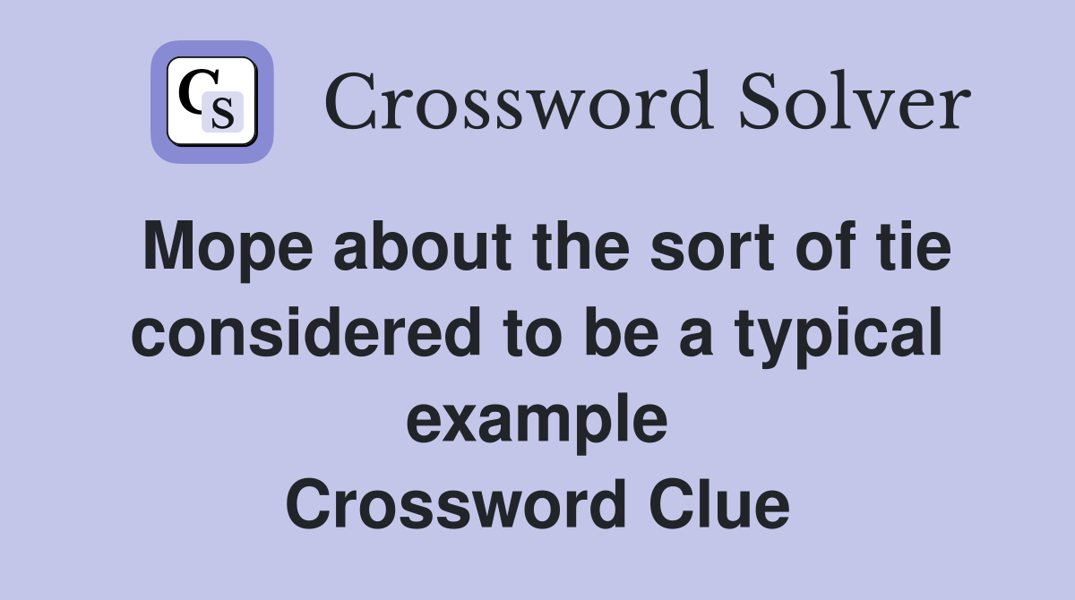 Mope about the sort of tie considered to be a typical example Crossword Clue