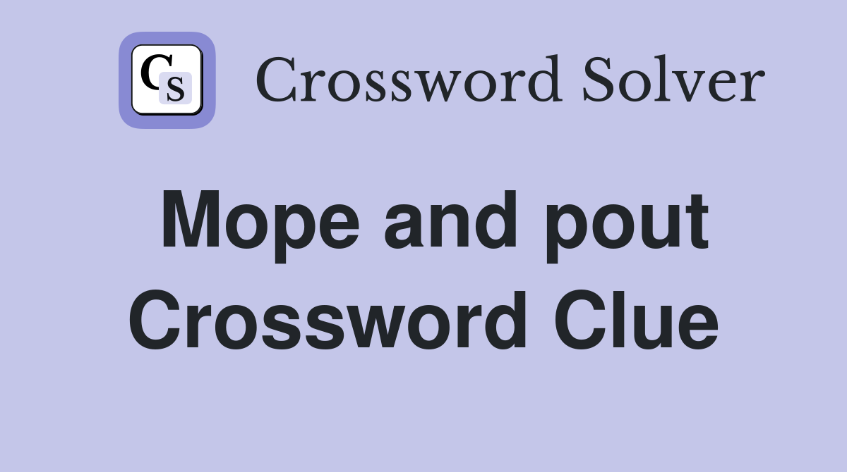 Mope and pout Crossword Clue