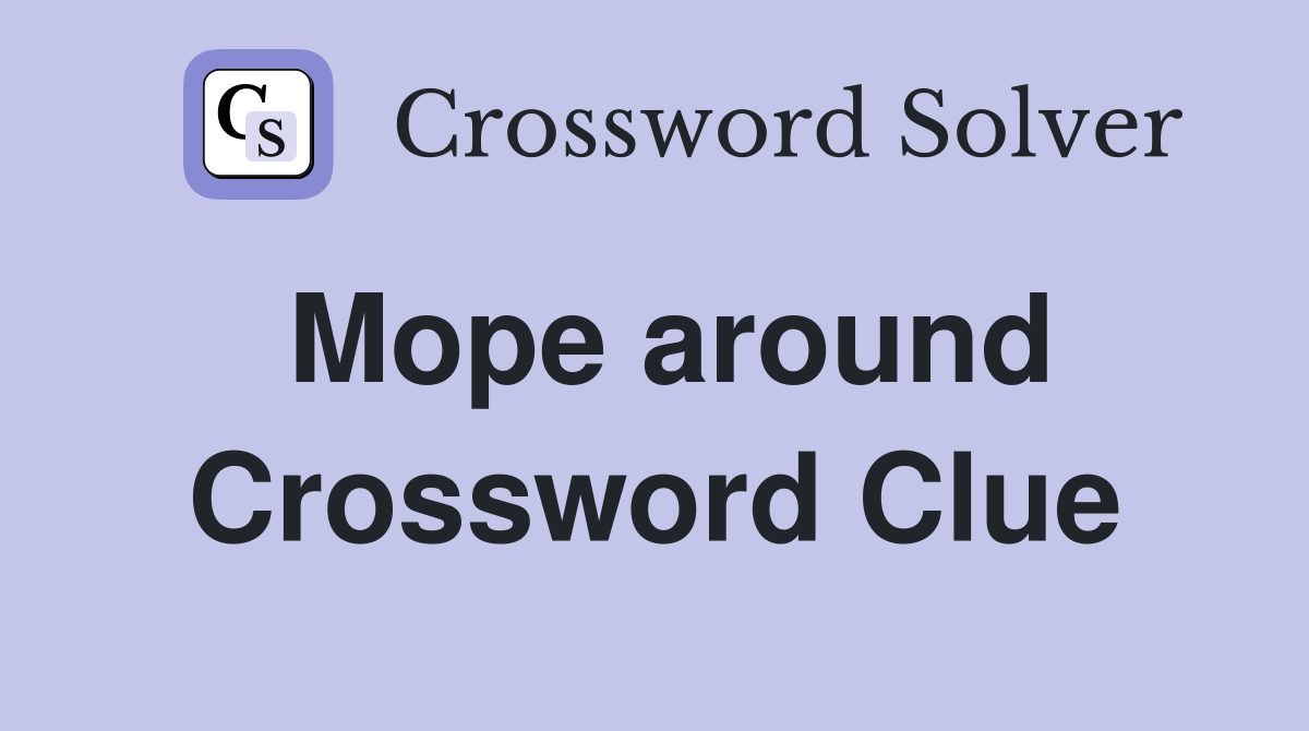 Mope around Crossword Clue