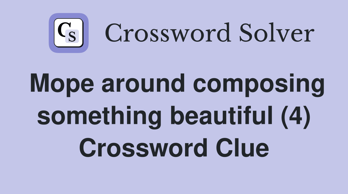Mope around composing something beautiful (4) Crossword Clue