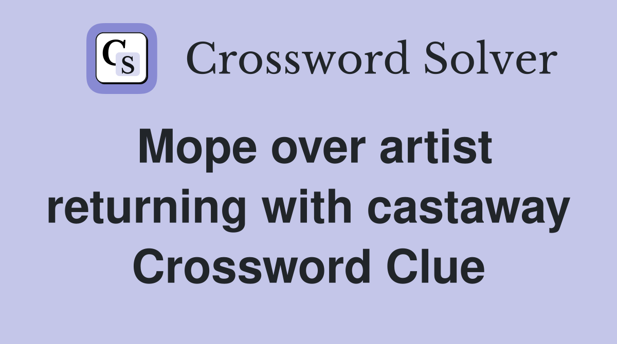 Mope over artist returning with castaway Crossword Clue