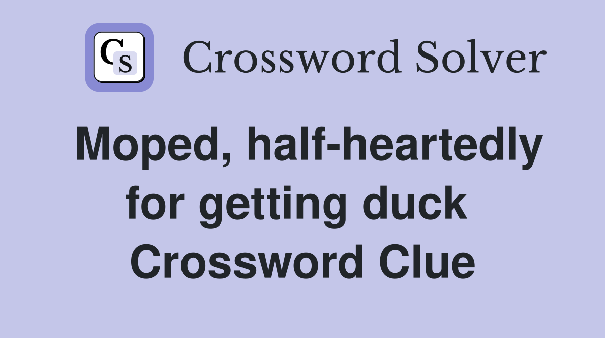 Moped, half-heartedly for getting duck  Crossword Clue