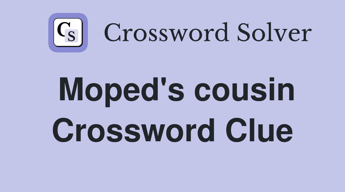 Moped's cousin Crossword Clue