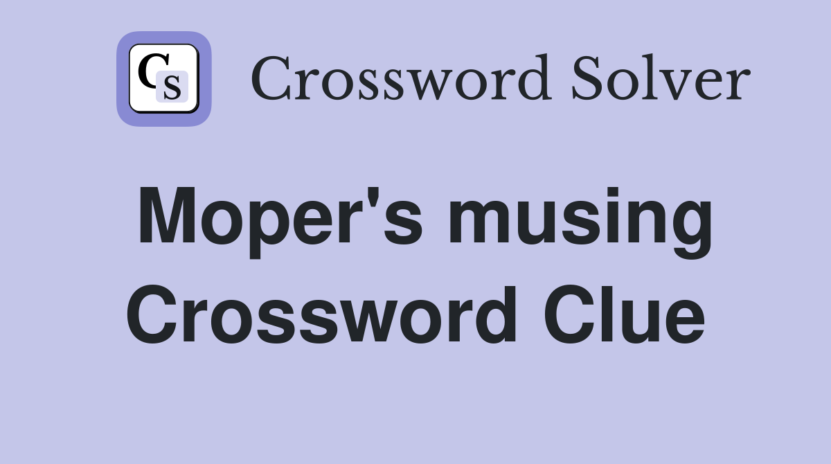 Moper's musing Crossword Clue