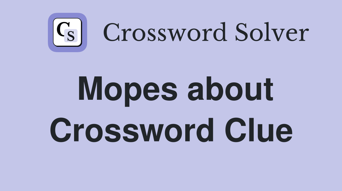 Mopes about Crossword Clue