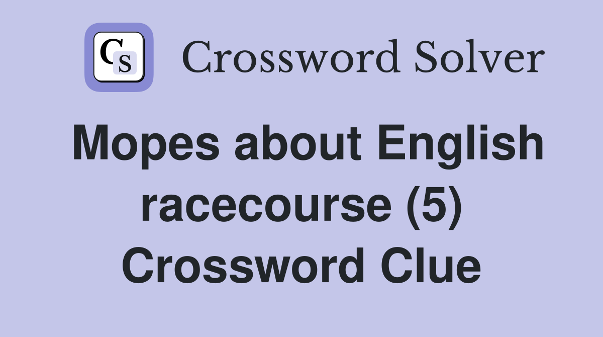 Mopes about English racecourse (5) Crossword Clue