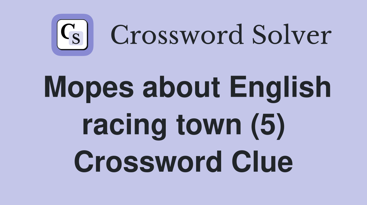 Mopes about English racing town (5) Crossword Clue