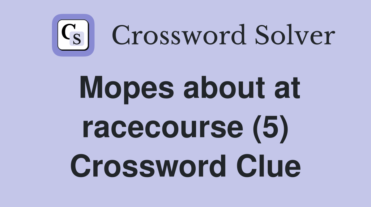 Mopes about at racecourse (5) Crossword Clue
