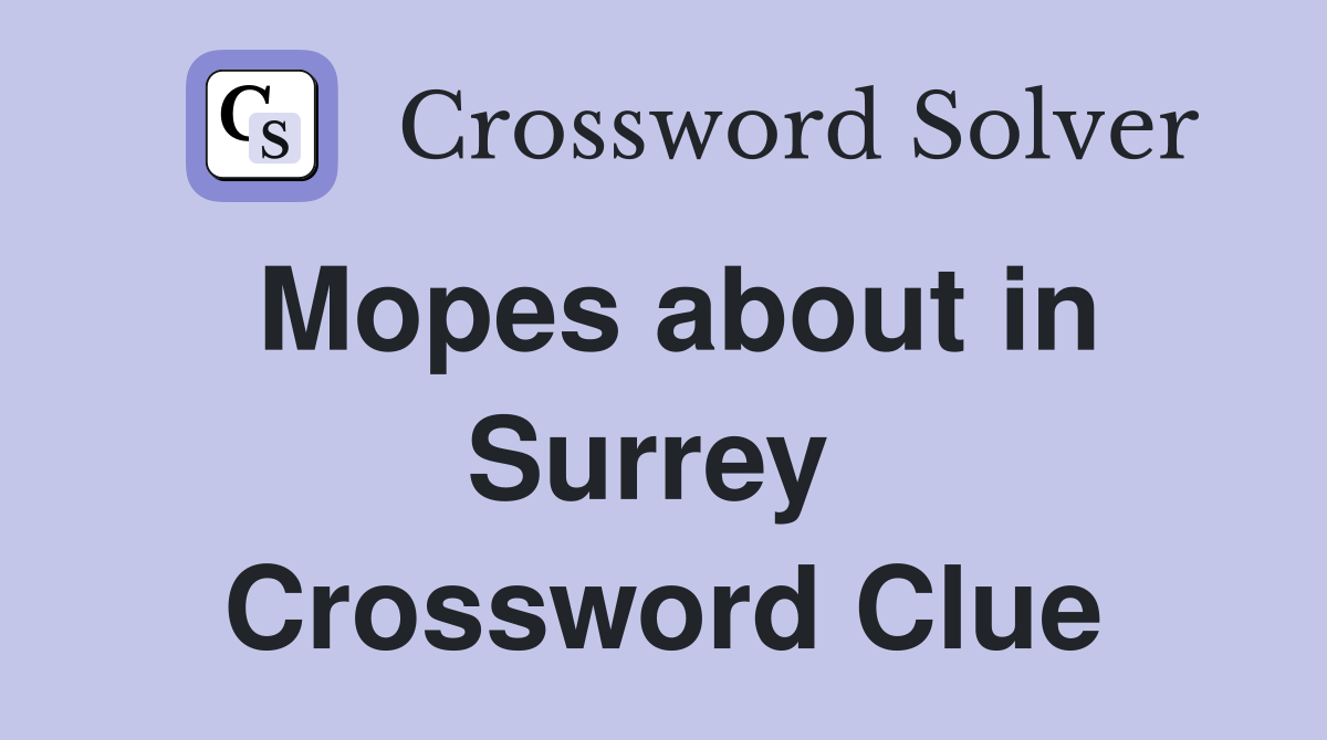 Mopes about in Surrey  Crossword Clue