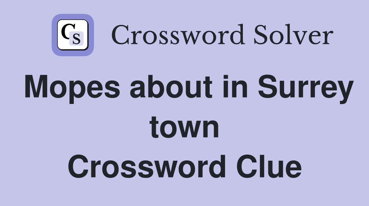Mopes about in Surrey town Crossword Clue