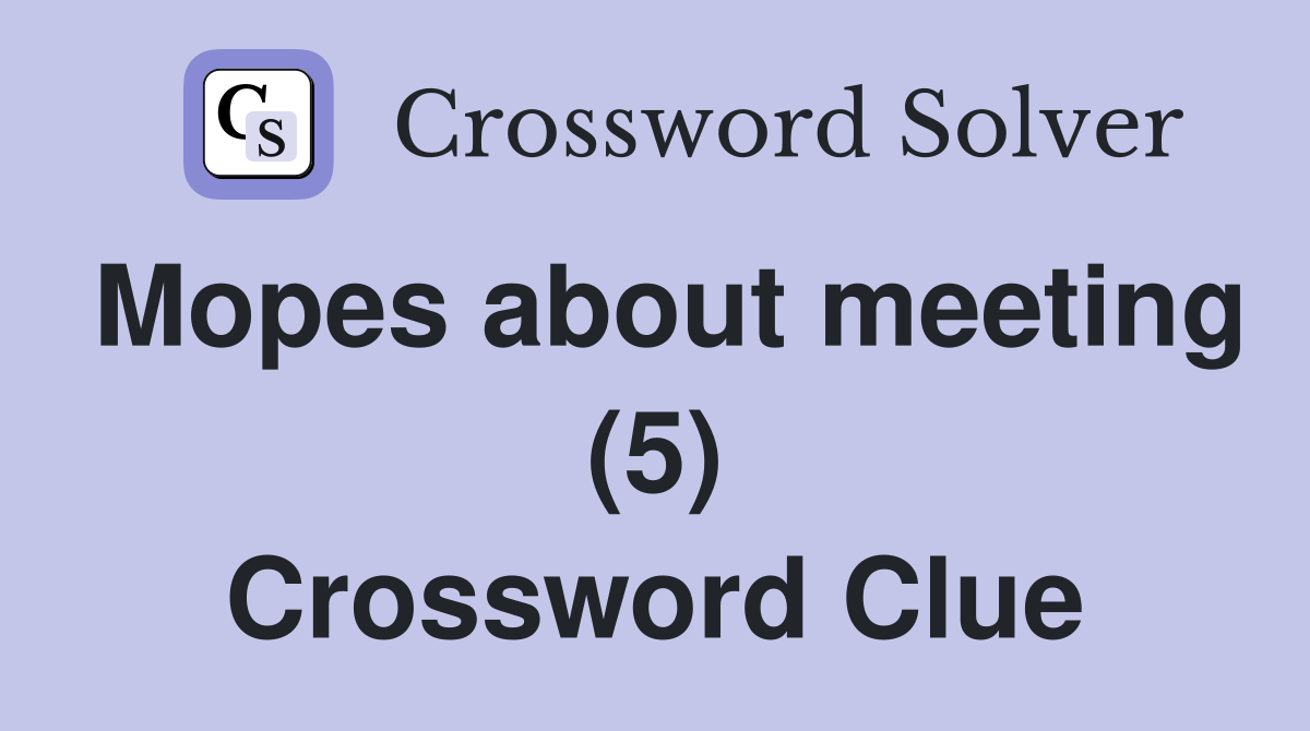 Mopes about meeting (5) Crossword Clue