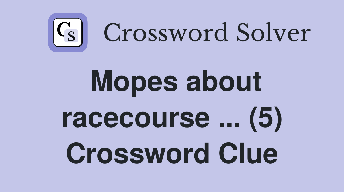 Mopes about racecourse ... (5) Crossword Clue
