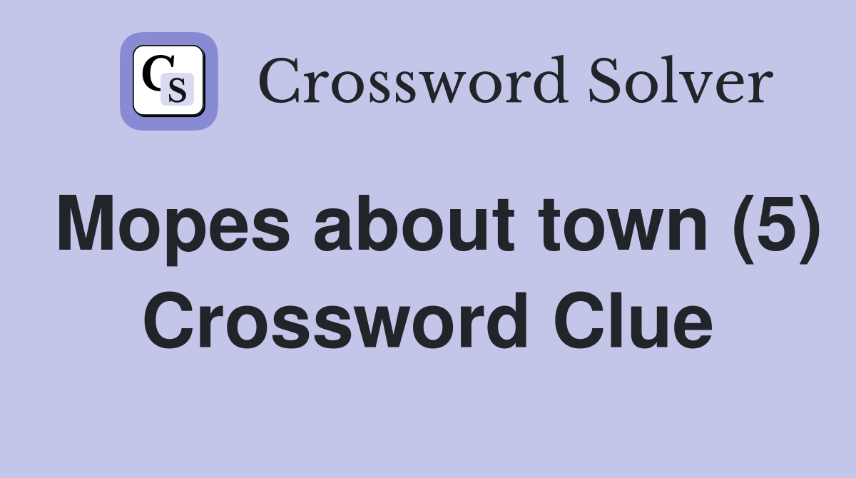 Mopes about town (5) Crossword Clue