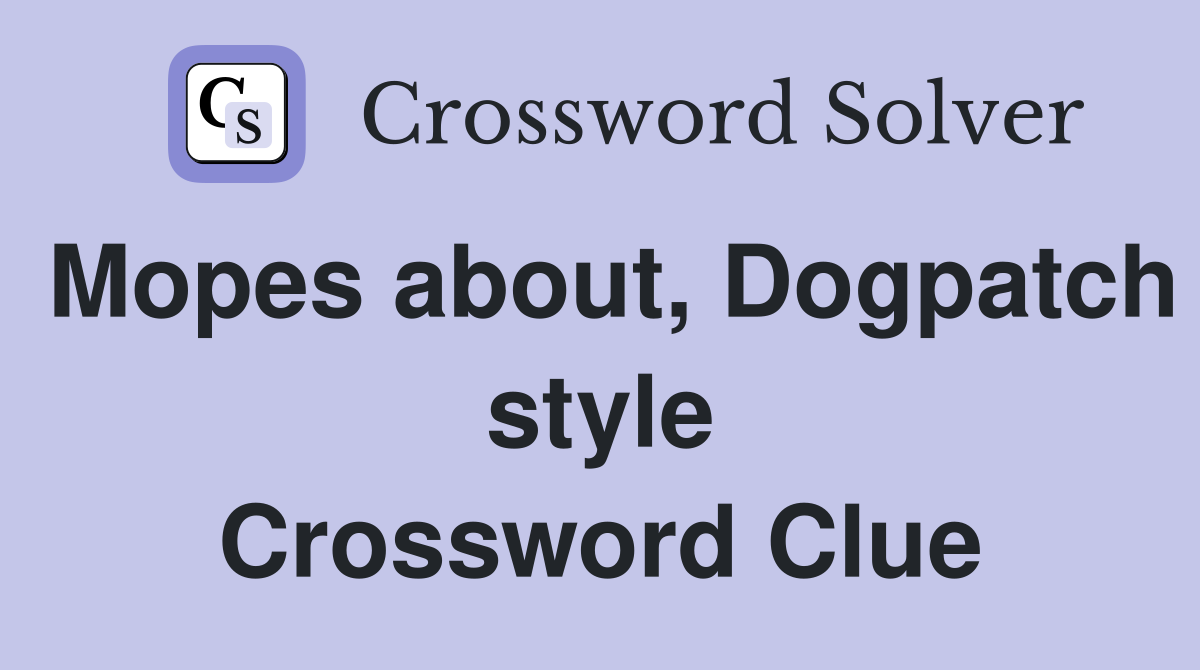 Mopes about, Dogpatch style Crossword Clue