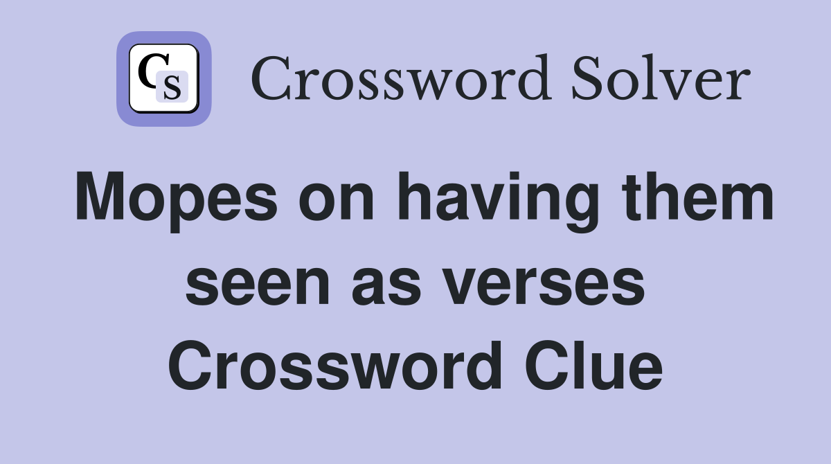 Mopes on having them seen as verses Crossword Clue