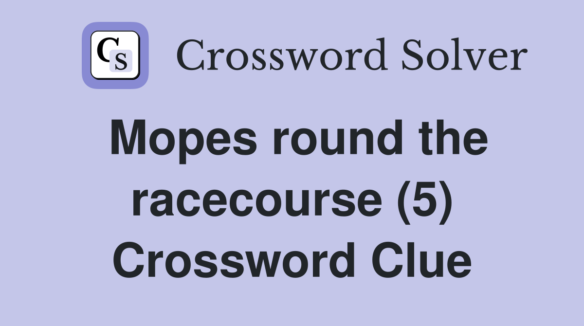 Mopes round the racecourse (5) Crossword Clue