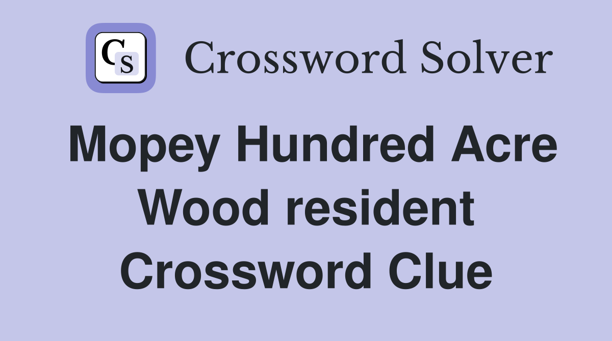 Mopey Hundred Acre Wood resident Crossword Clue