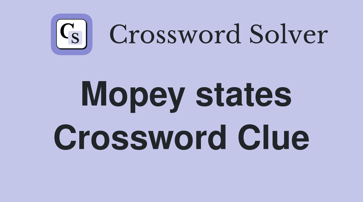 Mopey states Crossword Clue