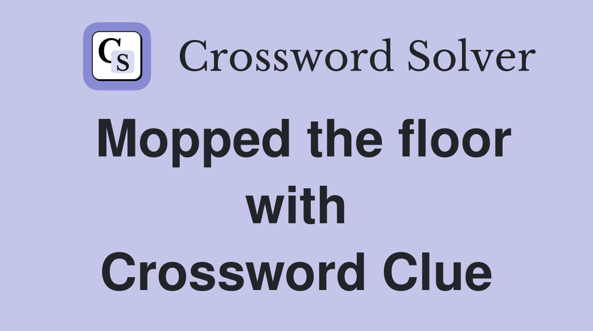 Mopped the floor with Crossword Clue