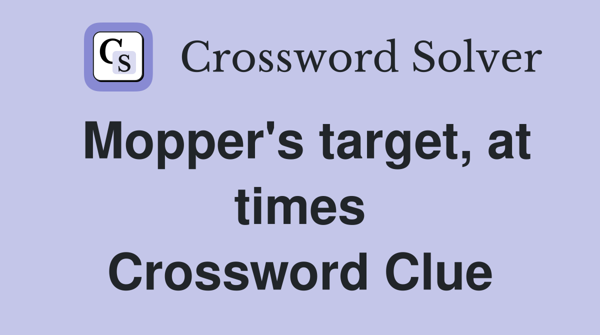 Mopper's target, at times Crossword Clue