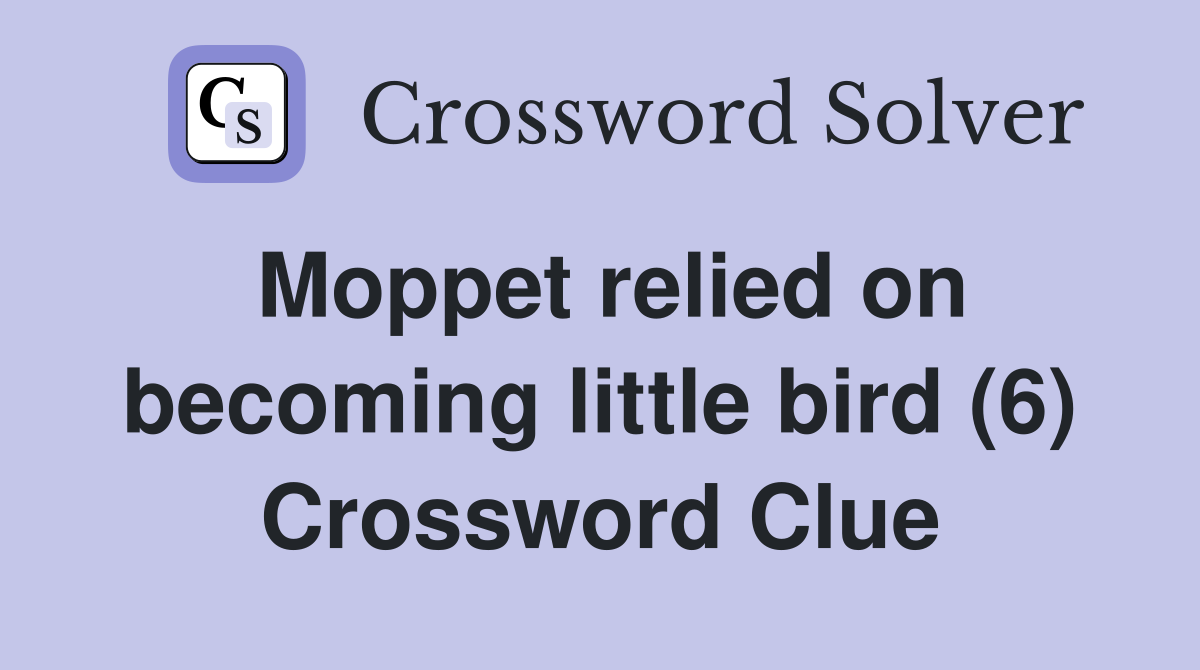 Moppet relied on becoming little bird (6) Crossword Clue