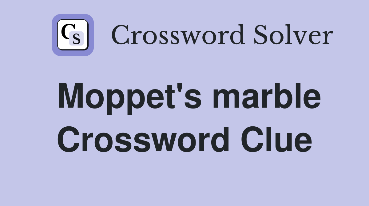 Moppet's marble Crossword Clue