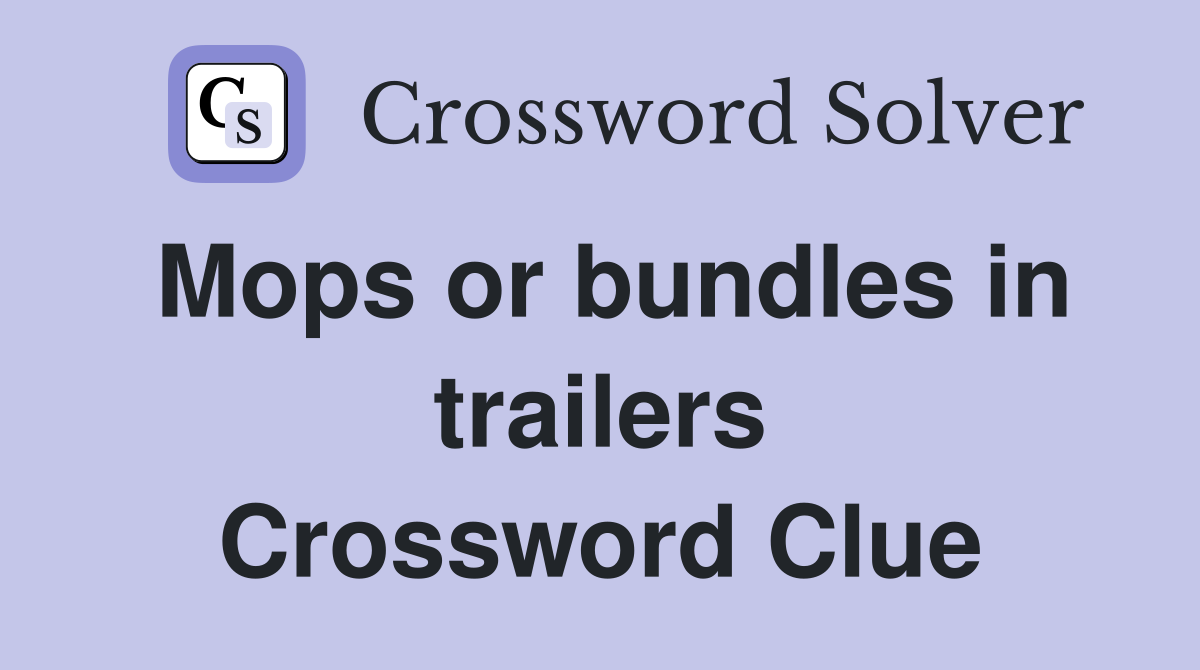 Mops or bundles in trailers Crossword Clue
