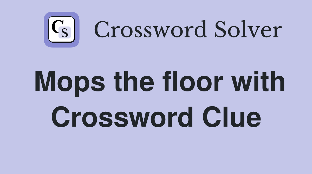 Mops the floor with Crossword Clue