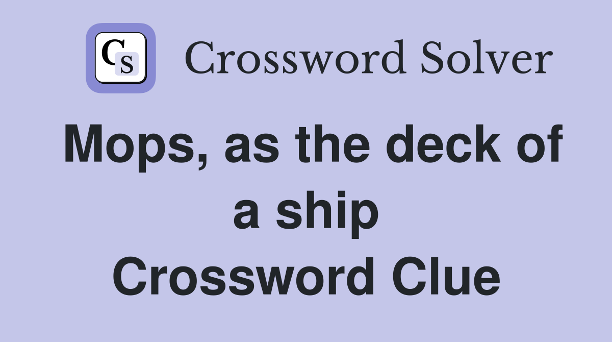 Mops, as the deck of a ship Crossword Clue