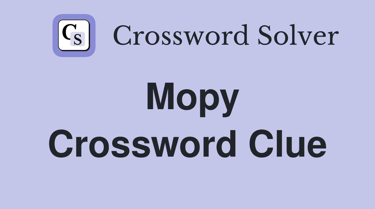 Mopy Crossword Clue