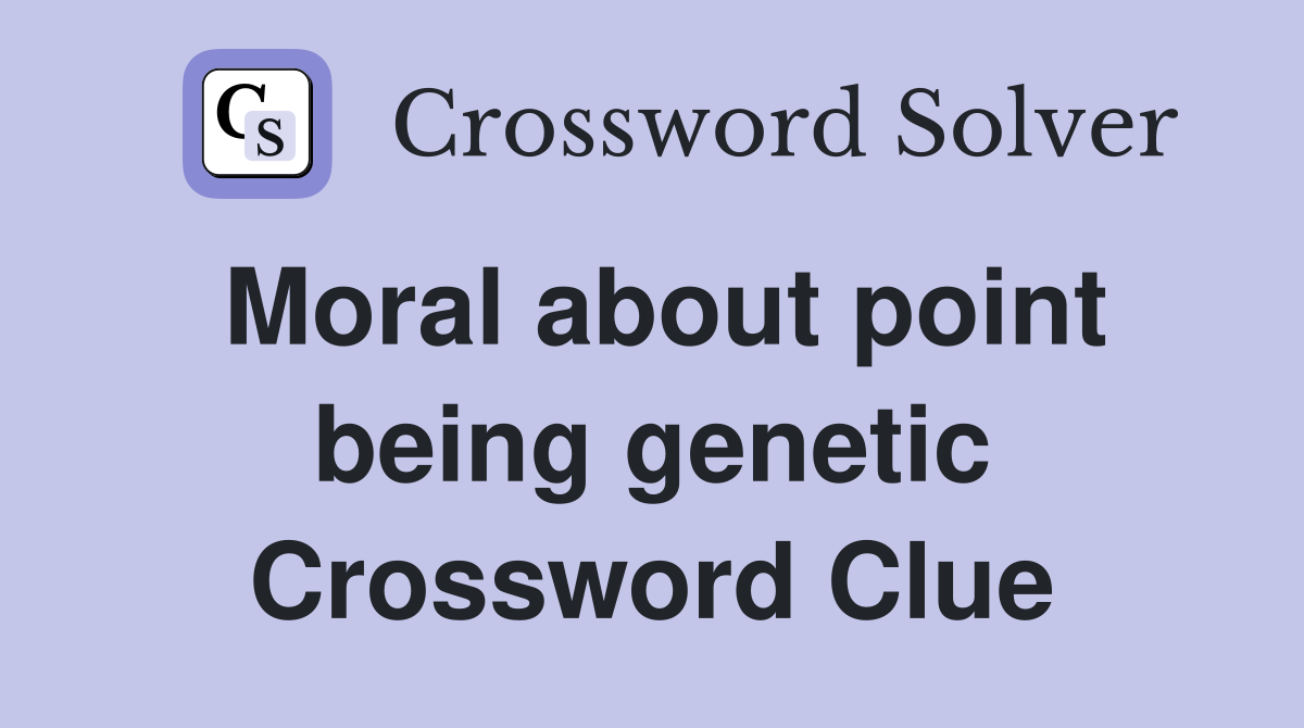 Moral about point being genetic Crossword Clue
