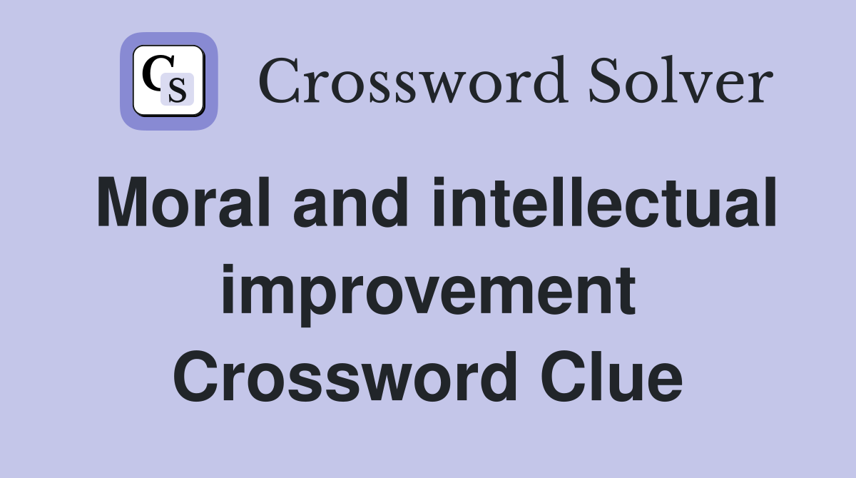 Moral and intellectual improvement Crossword Clue
