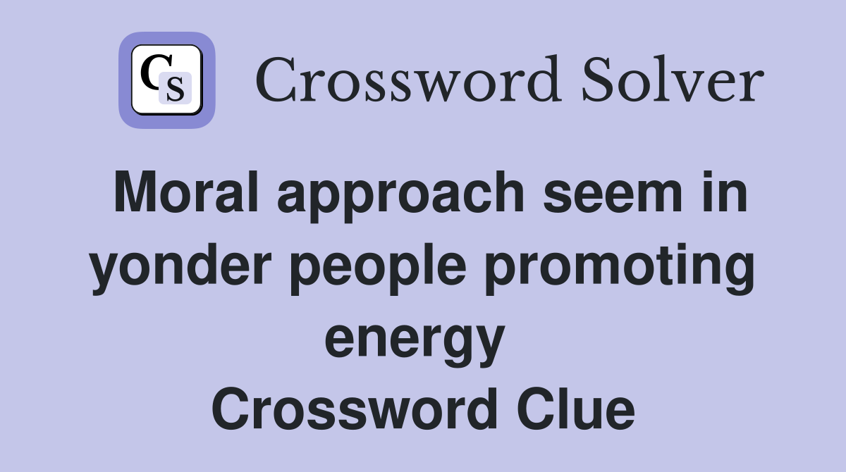 Moral approach seem in yonder people promoting energy  Crossword Clue