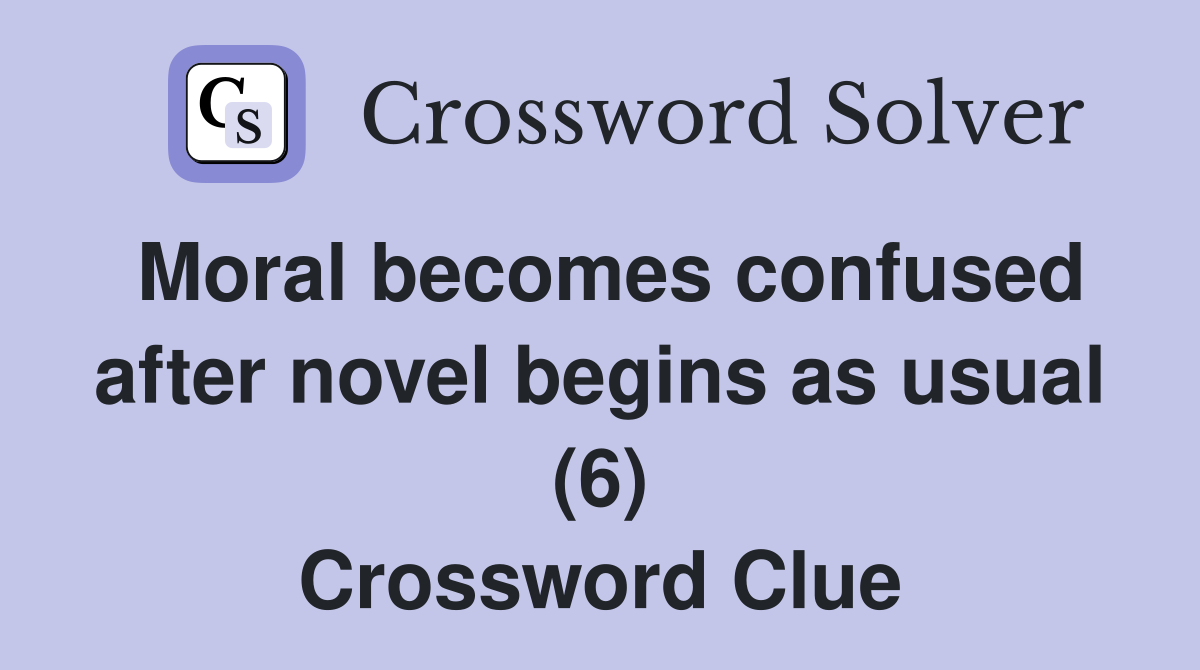 Moral becomes confused after novel begins as usual (6) Crossword Clue