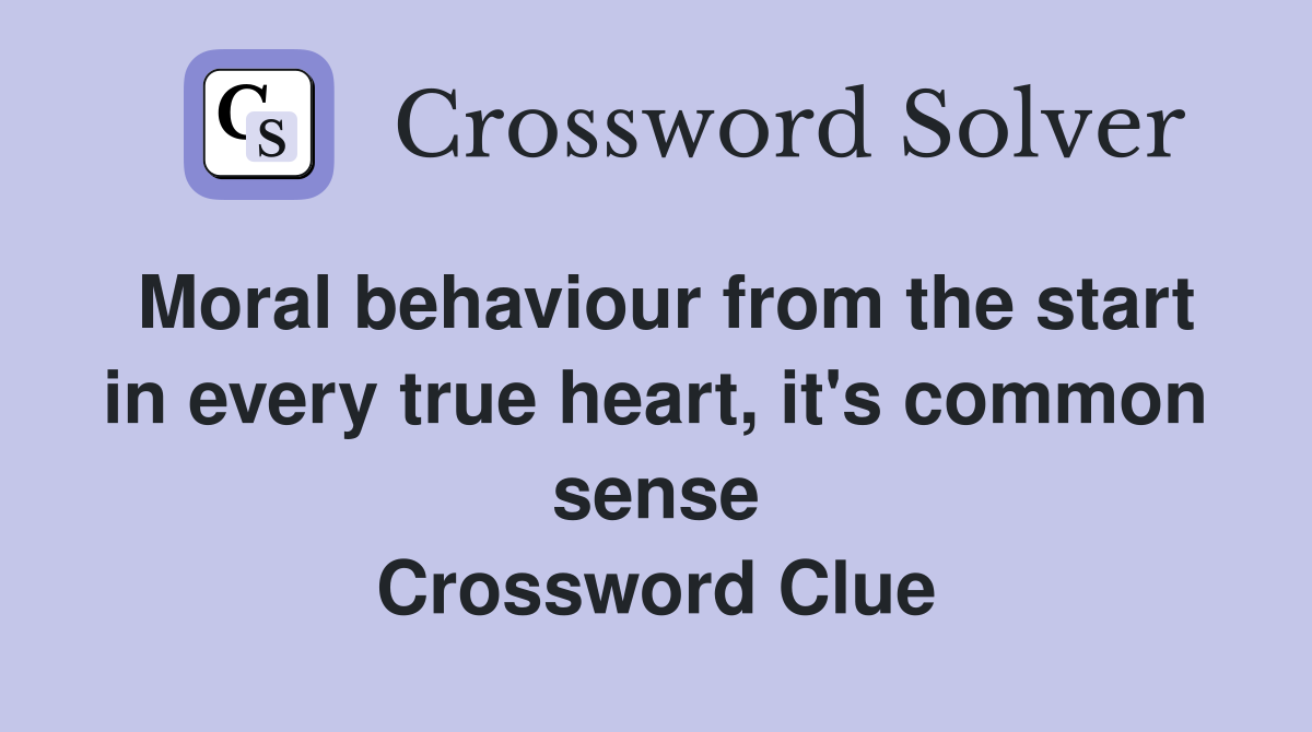 Moral behaviour from the start in every true heart, it's common sense Crossword Clue