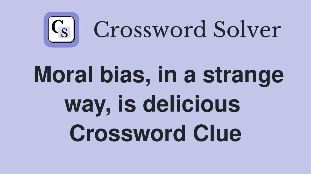 Moral bias, in a strange way, is delicious  Crossword Clue