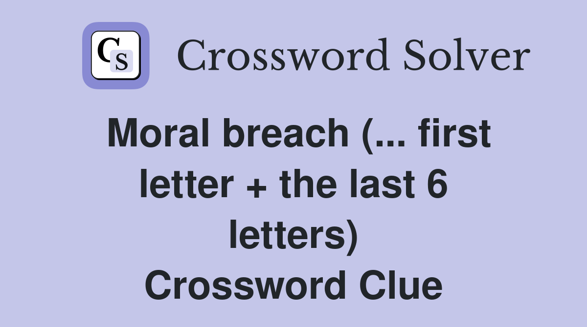 Moral breach (... first letter + the last 6 letters) Crossword Clue