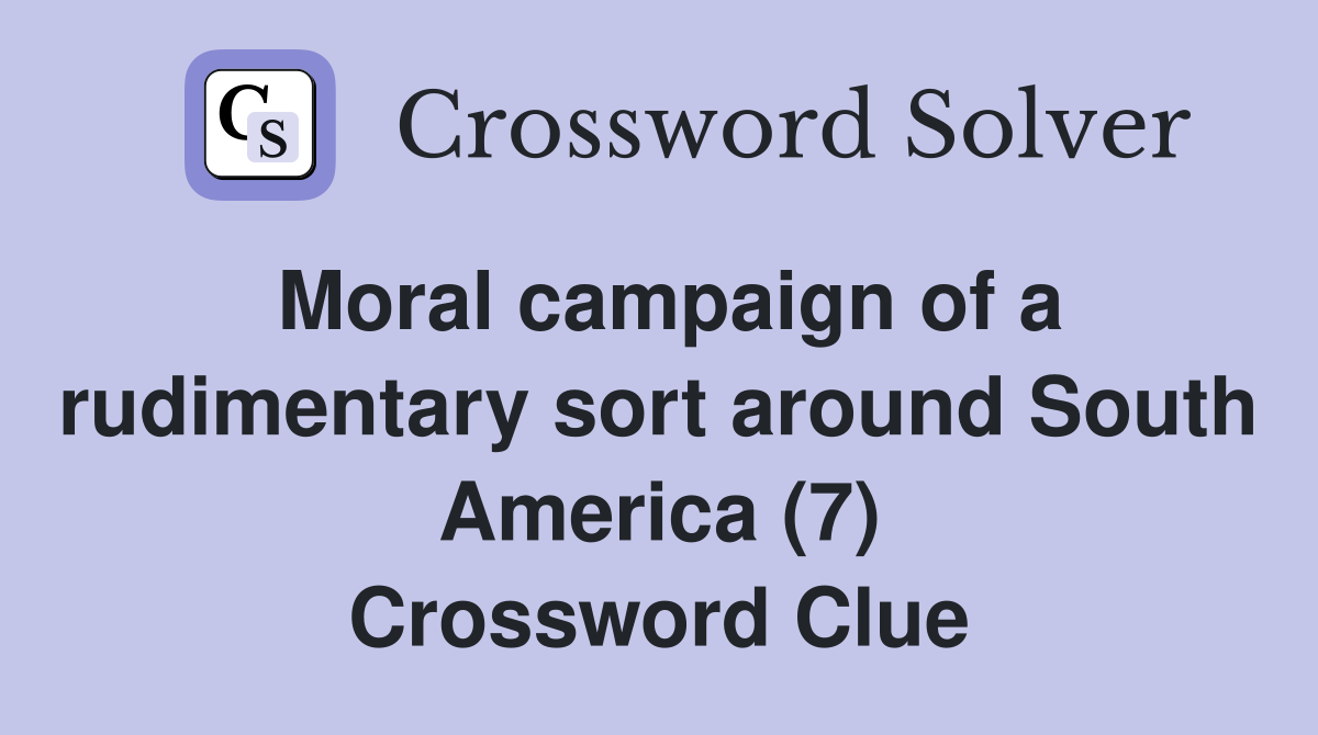 Moral campaign of a rudimentary sort around South America (7) Crossword Clue