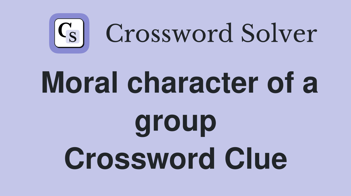 Moral character of a group Crossword Clue
