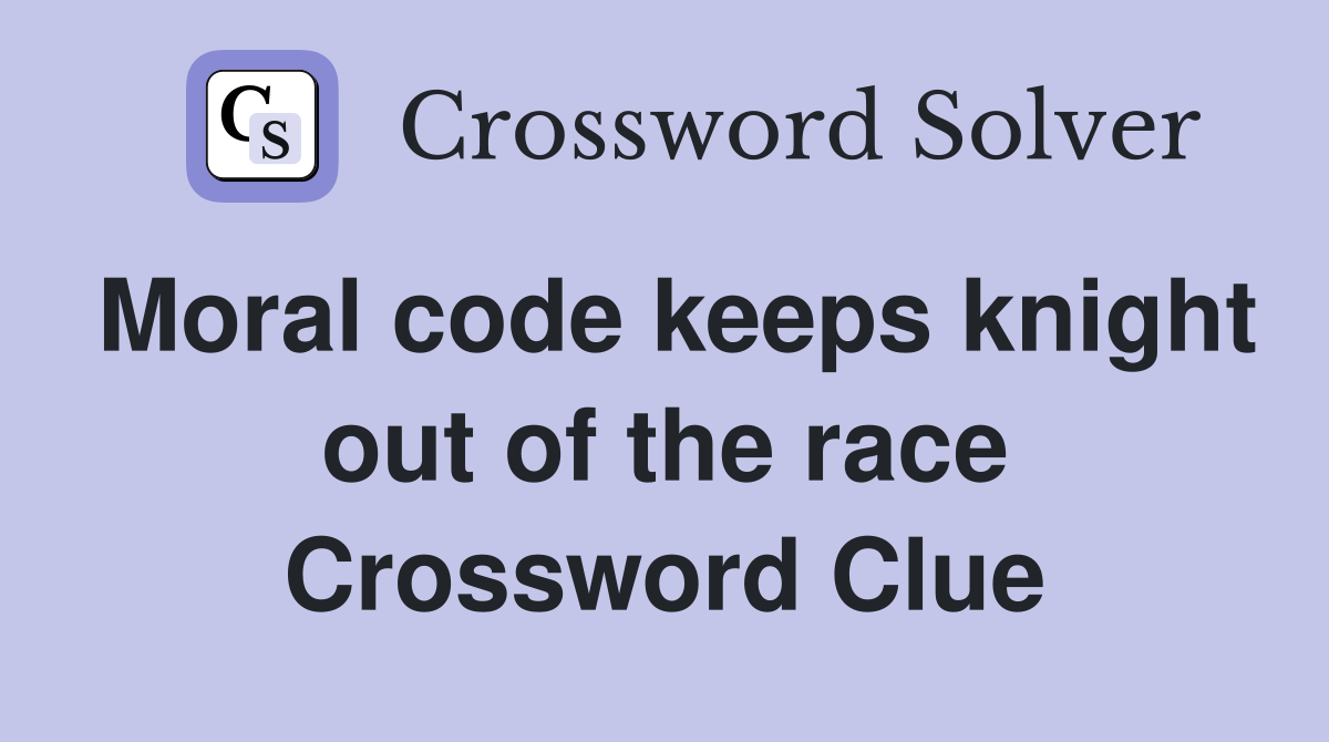 Moral code keeps knight out of the race Crossword Clue