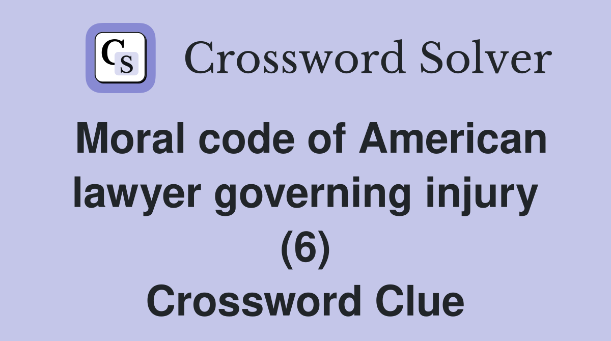 Moral code of American lawyer governing injury (6) Crossword Clue