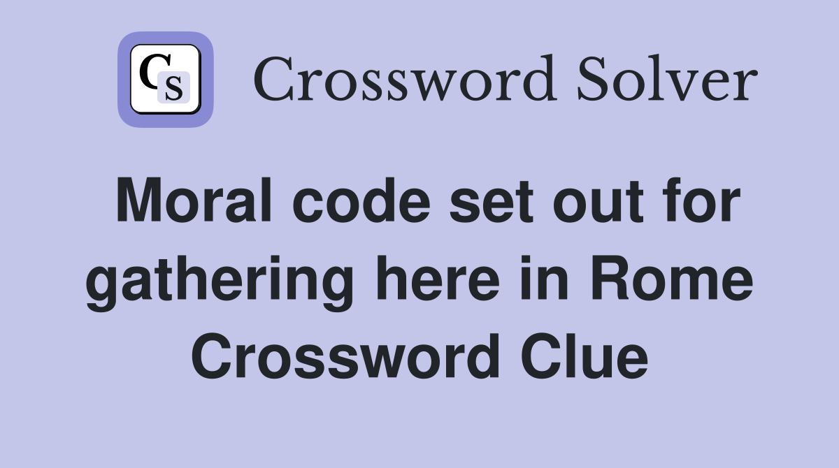 Moral code set out for gathering here in Rome Crossword Clue
